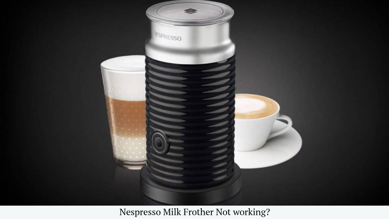 Nespresso Milk Frother not working