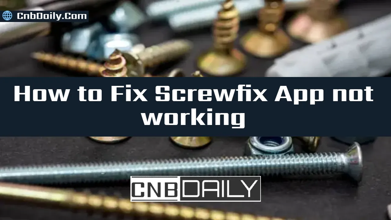How to Fix Screwfix App not working